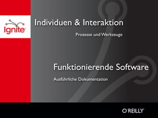 Individuen & Interaktion
               Prozesse und Werkzeuge




     Funktionierende Software
     Ausführliche Dokumentation
 