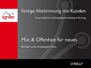 Stetige Abstimmung mit Kunden
            Ursprüngliche Leistungsbeschreibung in Vertrag




Mut & Offenheit für neues
Befolgen eines festgelegten Plans
 