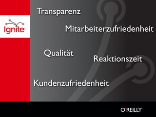 Transparenz
       Mitarbeiterzufriedenheit

  Qualität
               Reaktionszeit

Kundenzufriedenheit
 