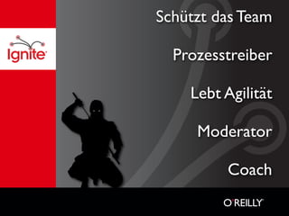Schützt das Team

  Prozesstreiber

    Lebt Agilität

     Moderator

         Coach
 