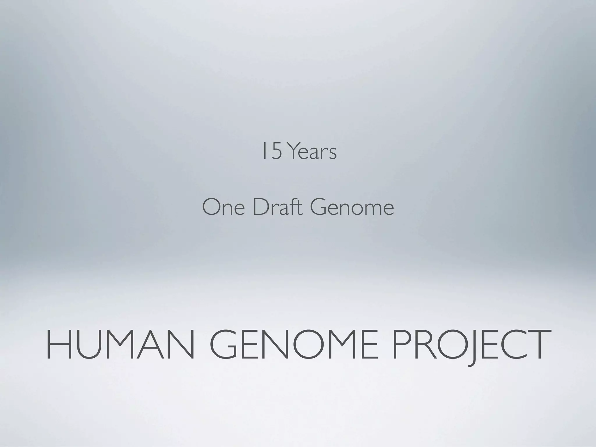 15 Years

      One Draft Genome




HUMAN GENOME PROJECT
 