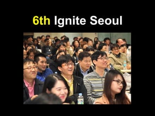 6th Ignite Seoul 
 