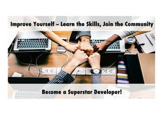 1
Improve Yourself -- Learn the Skills, Join the Community
Become a Superstar Developer!
 
