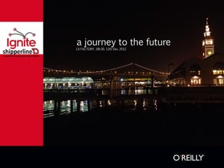 a journey to the future
LX FACTORY, 18h30, 12th Dec 2012
 