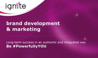 brand development
& marketing
Long-term success in an authentic and integrated way
Be #PowerfullyYOU
 