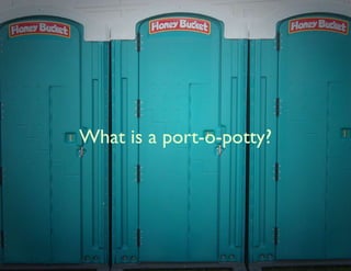 What is a port-o-potty?
 
