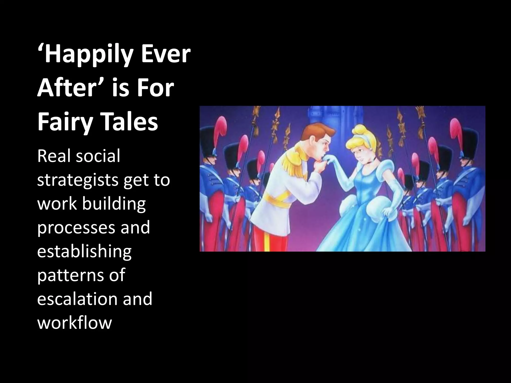 ‘Happily Ever After’ is For Fairy TalesReal social strategists get to work building processes and establishing patterns of escalation and workflow
