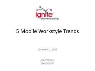 5 Mobile Workstyle Trends

        December 1, 2011


          Robert Pease
          @ReplyToAll
 