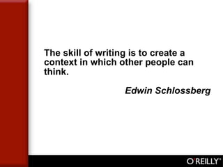 The skill of writing is to create a
context in which other people can
think.

                  Edwin Schlossberg
 