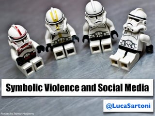 Symbolic Violence and Social Media
                                @LucaSartoni
Pictures by: Teymur Madjderey
 