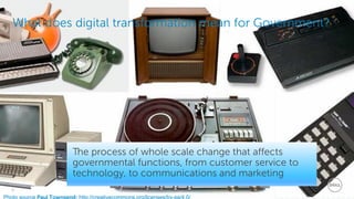Dell - Restricted - Confidential6
What does digital transformation mean for Government?
The process of whole scale change that affects
governmental functions, from customer service to
technology, to communications and marketing
