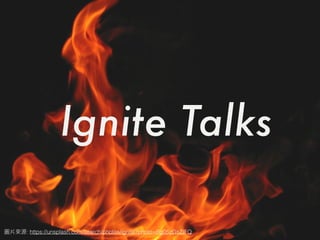 Ignite Talks
: https://unsplash.com/search/photos/ignite?photo=Rg05zGsZIFQ
 