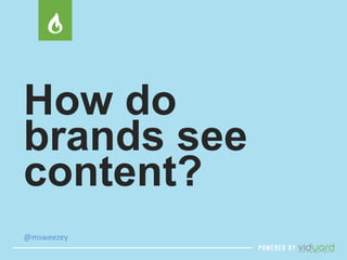 How do 
brands see 
content? 
@msweezey 
 