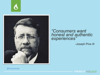 @msweezey 
“Consumers want 
honest and authentic 
experiences” 
-Joseph Pine III 
 