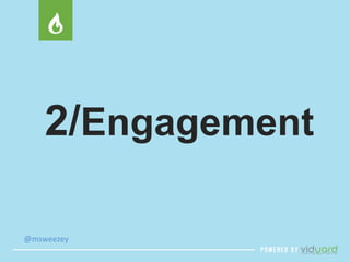 2/Engagement 
@msweezey 
 