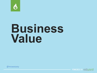 Business 
Value 
@msweezey 
 