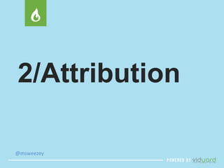 2/Attribution 
@msweezey 
 