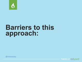 Barriers to this 
approach: 
@msweezey 
 