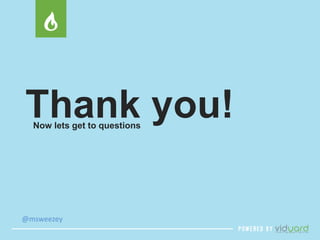 Thank you! 
Now lets get to questions 
@msweezey 

