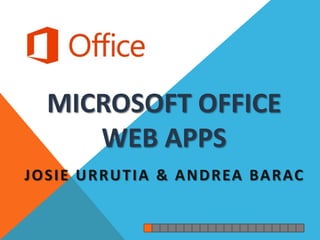 MICROSOFT OFFICE
      WEB APPS
J O S I E U R R U T I A & A N D R EA BA R AC
 