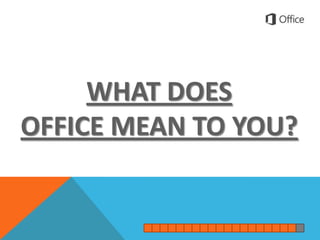 WHAT DOES
OFFICE MEAN TO YOU?
 