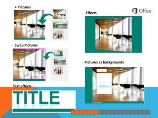 + Pictures
                 Effects




 Swap Pictures



                 Pictures as backgrounds




Text effects
 