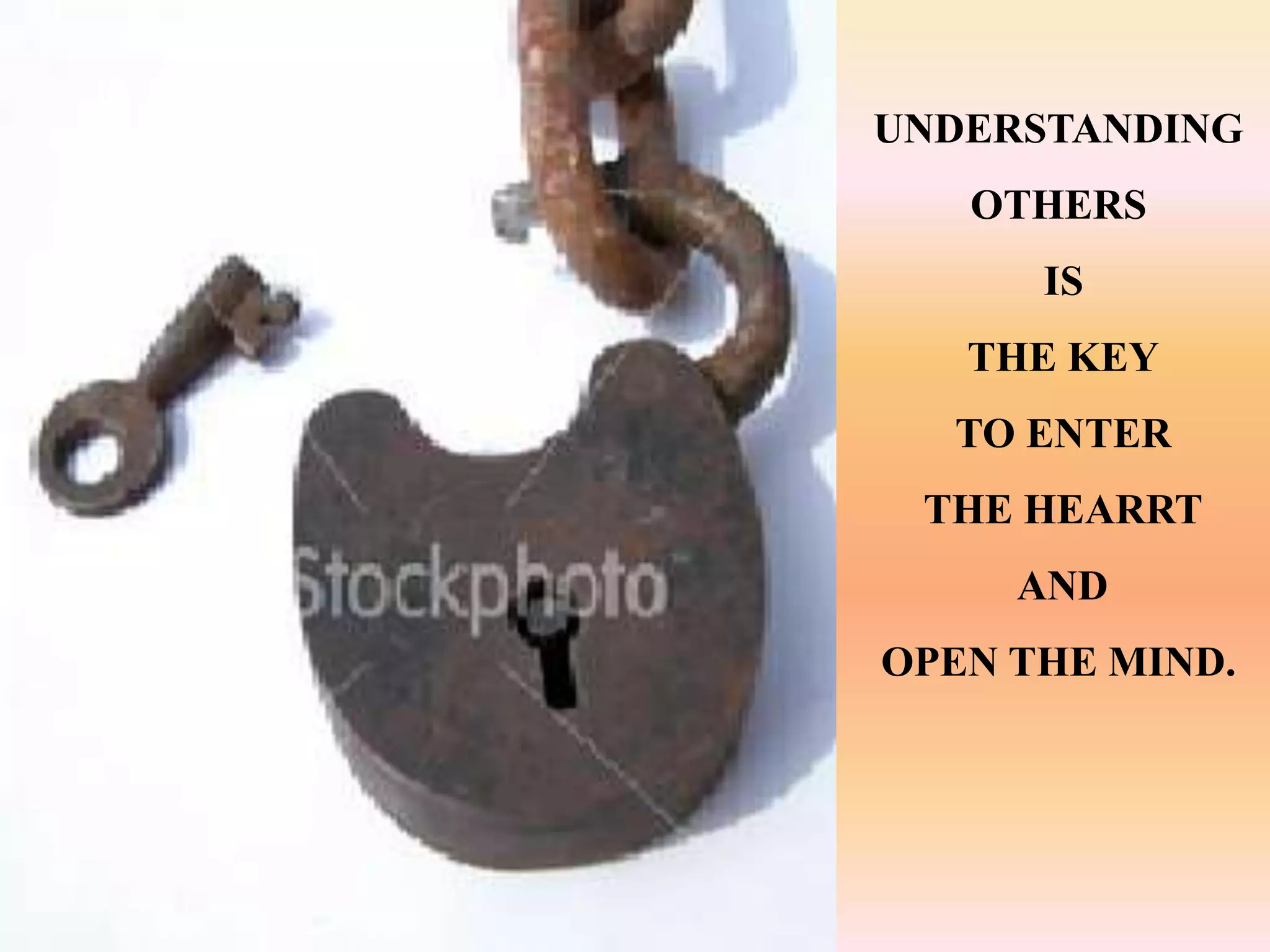 UNDERSTANDING
   OTHERS
      IS
   THE KEY
  TO ENTER
 THE HEARRT
     AND
OPEN THE MIND.
 