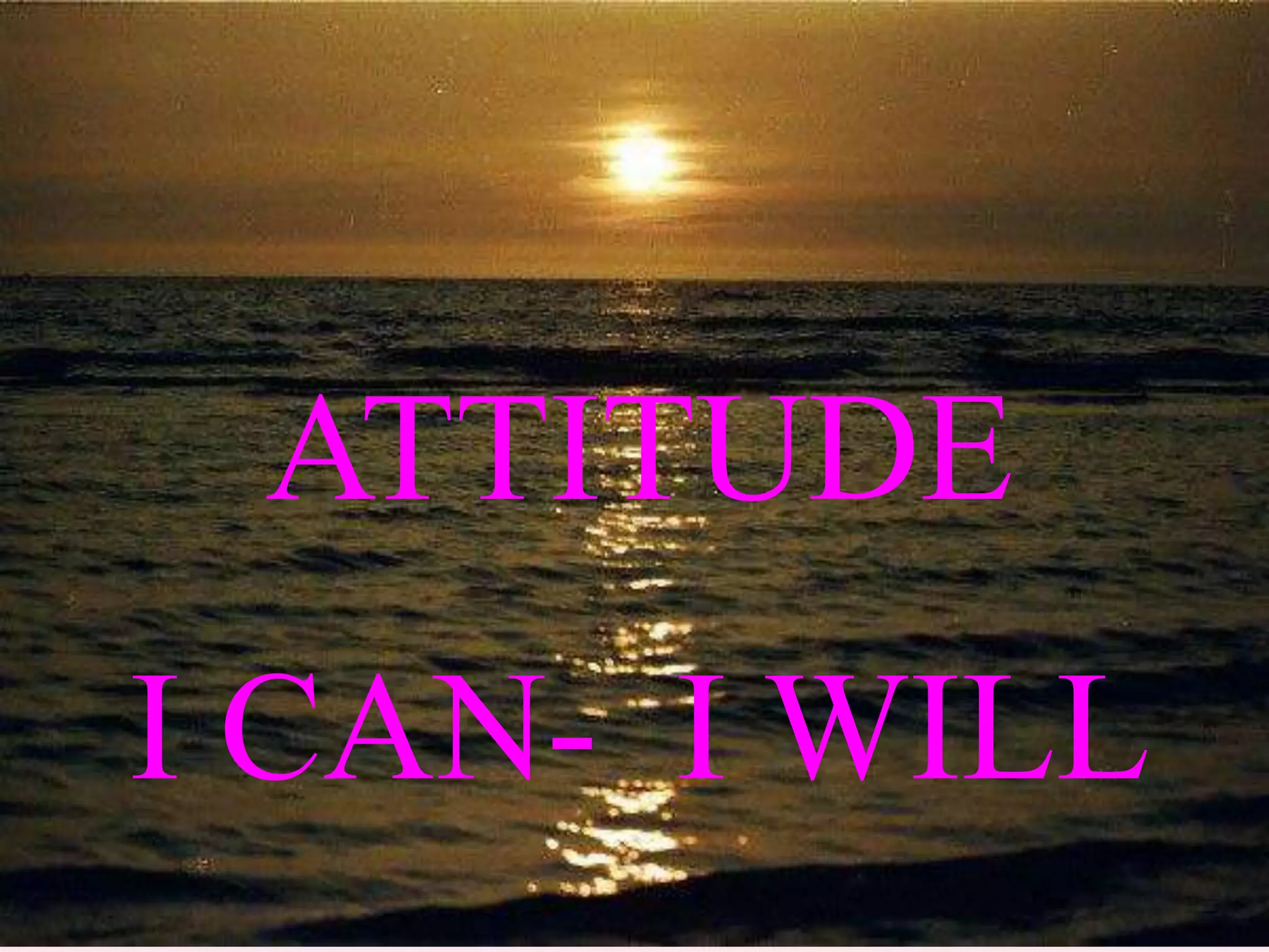 ATTITUDE
I CAN- I WILL
 
