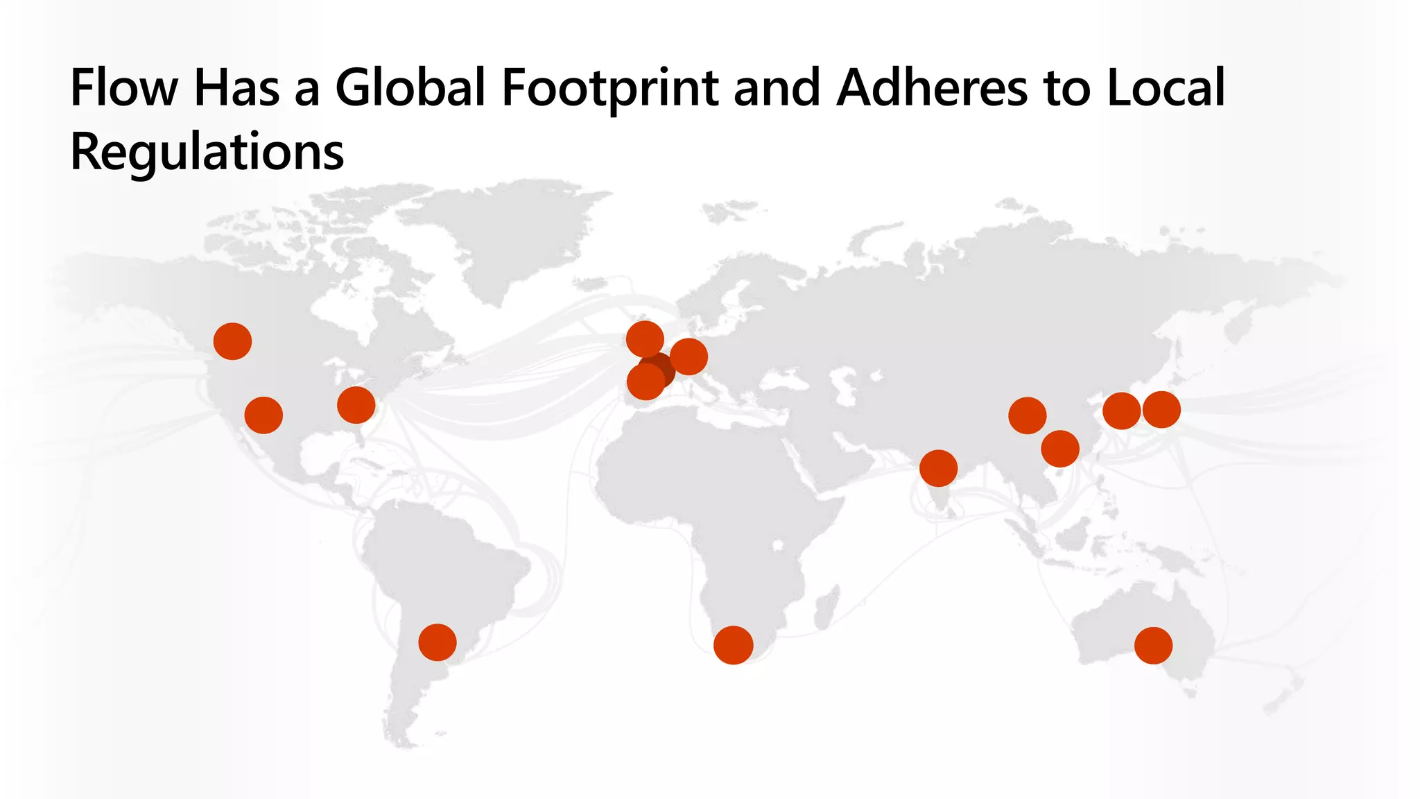 Flow Has a Global Footprint and Adheres to Local
Regulations
 