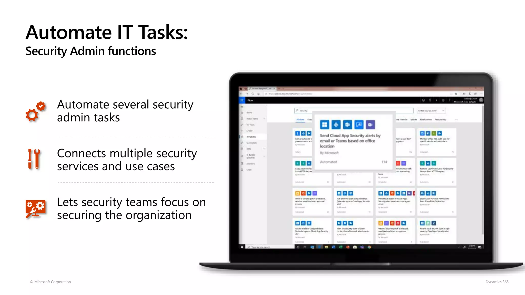 Automate IT Tasks:
Security Admin functions
© Microsoft Corporation Dynamics 365
Automate several security
admin tasks
Connects multiple security
services and use cases
Lets security teams focus on
securing the organization
 