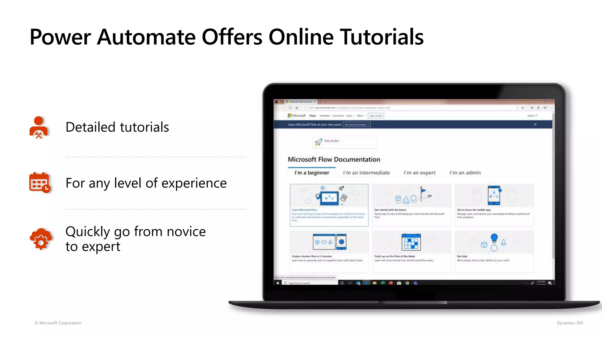 Power Automate Offers Online Tutorials
© Microsoft Corporation Dynamics 365
Detailed tutorials
For any level of experience
Quickly go from novice
to expert
 