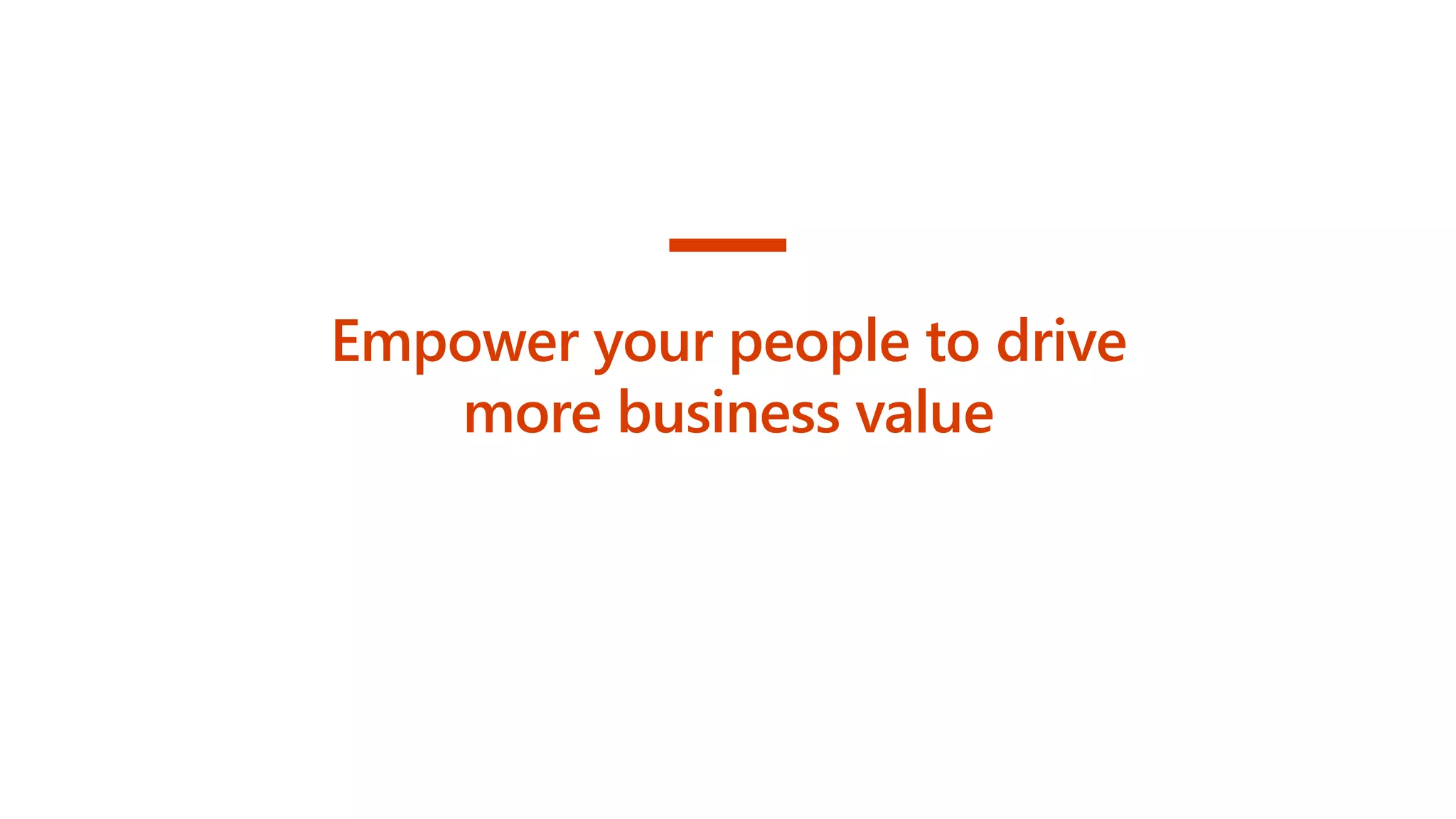 Empower your people to drive
more business value
 