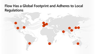 Flow Has a Global Footprint and Adheres to Local
Regulations
 