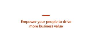 Empower your people to drive
more business value
 