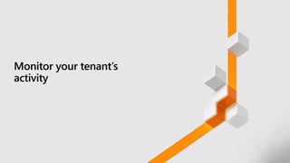 Monitor your tenant’s
activity
 