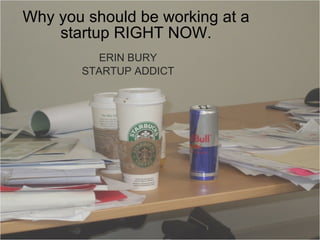 Why you should be working at a startup RIGHT NOW. ERIN BURY STARTUP ADDICT 