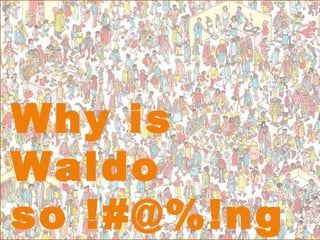 Why is Waldo so !#@%!ng hard to find? 