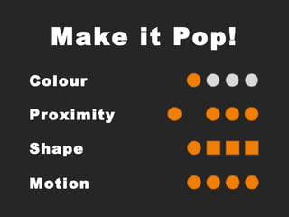 Make it Pop!<br />Colour<br />Proximity<br />Shape<br />Motion<br />