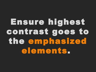 Ensure highest contrast goes to the emphasized elements.<br />Ensure highest contrast goes to the emphasized elements. <br />
