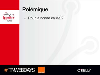 Polémique
๏   Pour la bonne cause ?
 
