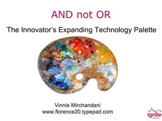 AND not OR The Innovator’s Expanding Technology Palette Vinnie Mirchandani www.florence20.typepad.com 