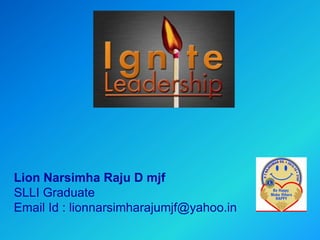 Lion Narsimha Raju D mjf
SLLI Graduate
Email Id : lionnarsimharajumjf@yahoo.in
 