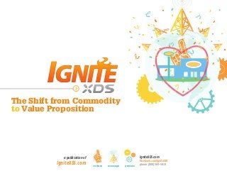 IgniteXDS.com
facebook.com/IgniteXDS
phone: (888) 569-5010
a publication of
IgniteXDS.com
The Shift from Commodity
to Value Proposition
culture message process
 