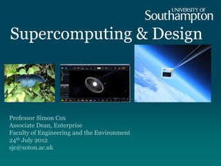 Supercomputing & Design



Professor Simon Cox
Associate Dean, Enterprise
Faculty of Engineering and the Environment
24th July 2012
sjc@soton.ac.uk
 