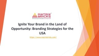 Ignite Your Brand in the Land of
Opportunity: Branding Strategies for the
USA
https://www.matrixbricks.com/
 