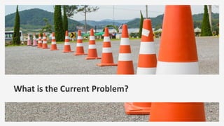 What is the Current Problem?
 