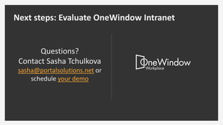 Next steps: Evaluate OneWindow Intranet
Questions?
Contact Sasha Tchulkova
sasha@portalsolutions.net or
schedule your demo
 