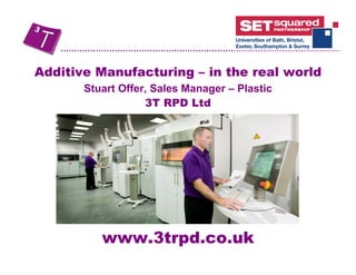 www.3trpd.co.uk
Additive Manufacturing – in the real world
Stuart Offer, Sales Manager – Plastic
3T RPD Ltd
 
