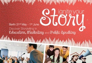 igniteyour
Berlin 31st May - 1st June
Discover Storytelling in
Education, Marketing and Public Speaking
 