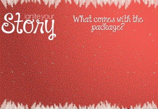 igniteyour W hat comes with the
package?
 